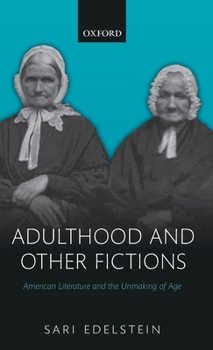 Hardcover Adulthood and Other Fictions: American Literature and the Unmaking of Age Book