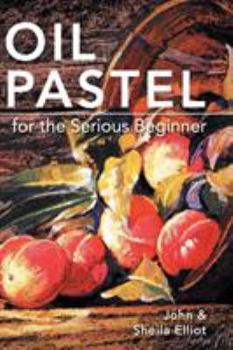 Hardcover Oil Pastel for the Serious Beginner: Basic Lessons in Becoming a Good Painter Book
