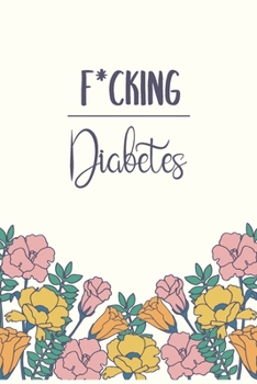 F*cking Diabetes: The Diabetes Log Book, Blood Sugar Level Tracking for 2 Years, Glucose Monitoring Log Book, Daily Diabetic Tracker Journal for Weekly Recording