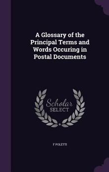 Hardcover A Glossary of the Principal Terms and Words Occuring in Postal Documents Book