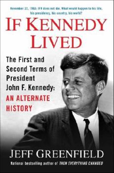Hardcover If Kennedy Lived: The First and Second Terms of President John F. Kennedy: An Alternate History Book