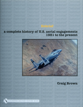 Hardcover Debrief a Complete History of U.S. Aerial Engagements - 1981 to the Present Book