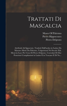 Hardcover Trattati Di Mascalcia: Attribuiti Ad Ippocrate, Tradotti Dall'arabo in Latino Da Maestro Moisè Da Palermo, Volgarizzati Nel Secolo Xiii. Mess [Italian] Book