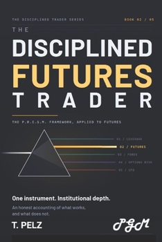 THE DISCIPLINED FUTURES TRADER (THE DISCIPLINED TRADER SERIES): A Practitioner's System for Surviving and Profiting in Leveraged Futures Markets