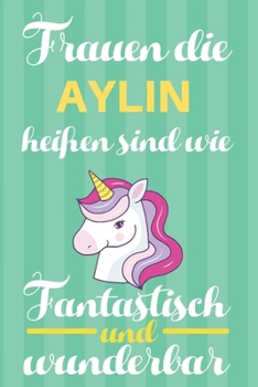 Paperback Notizbuch: Frauen Die Aylin Hei?en Sind Wie Einh?rner (Blankonotizbuch mit Inhaltsverzeichnis und Seitenzahlen zum Selbstgestalte [German] Book