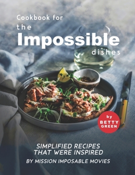 Paperback Cookbook for the Impossible Dishes: Simplified Recipes That Were Inspired by Mission Imposable Movies Book