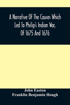 A Narrative of the Causes Which Led to Philip's Indian War, of 1675 and 1676