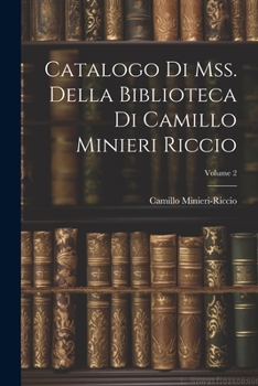 Paperback Catalogo Di Mss. Della Biblioteca Di Camillo Minieri Riccio; Volume 2 [Italian] Book
