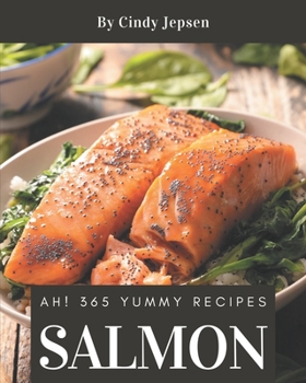 Paperback Ah! 365 Yummy Salmon Recipes: Greatest Yummy Salmon Cookbook of All Time Book