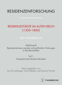 Residenzstadte Im Alten Reich (1300-1800). Ein Handbuch: Abteilung III: Reprasentationen Sozialer Und Politischer Ordnungen in Residenzstadten, Teil 1