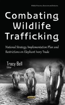 Hardcover Combating Wildlife Trafficking: National Strategy, Implementation Plan and Restrictions on Elephant Ivory Trade (Wildlife Protection, Destruction and Extinction) Book