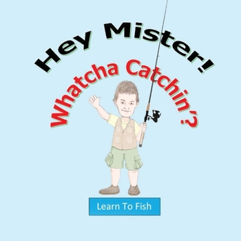 Paperback Hey Mister! Whatcha Catchin'?: Learn To Fish Book