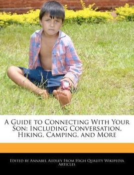 A Guide to Connecting with Your Son : Including Conversation, Hiking, Camping, and More