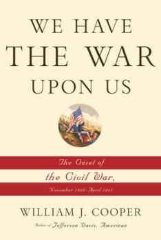 Hardcover We Have the War Upon Us: The Onset of the Civil War, November 1860-April 1861 Book