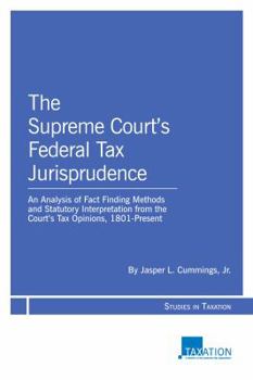 Paperback The Supreme Court's Federal Tax Jurisprudence: An Analysis of Fact Finding Methods and Statutory Interpretation from the Court's Tax Opinions, 1801-Pr Book