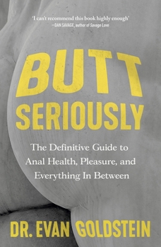Paperback Butt Seriously: The Definitive Guide to Anal Health, Pleasure and Everything In-Between Book
