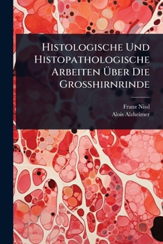 Histologische Und Histopathologische Arbeiten Ã ber Die Grosshirnrinde (German Edition)