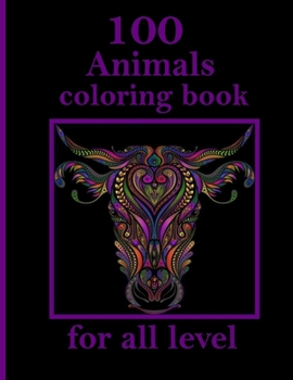 100 Animals coloring book for all level: Stress Relieving Designs Animals, Mandalas, Flowers, Paisley Patterns And So Much More: Coloring Book For Adults