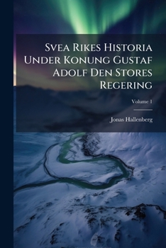 Paperback Svea Rikes Historia Under Konung Gustaf Adolf Den Stores Regering; Volume 1 [Swedish] Book