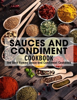 Paperback Sauces and Condiment Cookbook: The Best Yummy Sauce and Condiment Cookbook Book