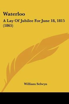 Paperback Waterloo: A Lay Of Jubilee For June 18, 1815 (1865) Book