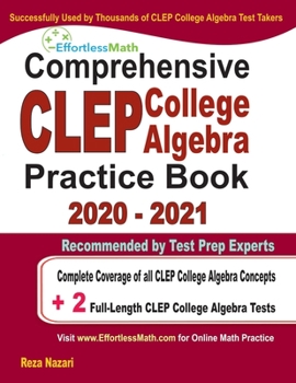 Paperback Comprehensive CLEP College Algebra Practice Book 2020 - 2021: Complete Coverage of all CLEP College Algebra Concepts + 2 Full-Length Practice Tests Book