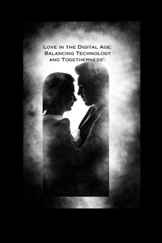 Love in the Digital Age: Balancing Technology and Togetherness
