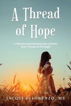 Paperback A Thread of Hope: A Woman's Spiritual Journey of Faith from Trauma to Triumph Book