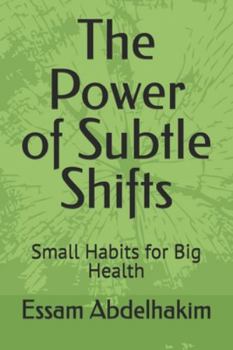 The Power of Subtle Shifts: Small Habits for Big Health (living well)