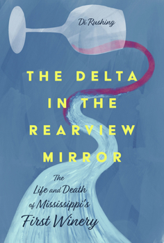 Hardcover The Delta in the Rearview Mirror: The Life and Death of Mississippi's First Winery Book