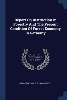 Paperback Report On Instruction In Forestry And The Present Condition Of Forest Economy In Germany Book