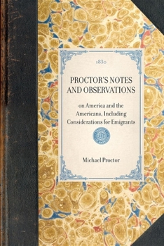 Paperback PROCTOR'S NOTES AND OBSERVATIONS on America and the Americans, Including Considerations for Emigrants Book