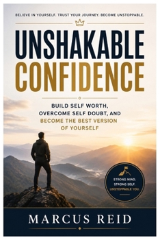 Paperback Unshakable Confidence: Build Self Worth, Overcome Self Doubt, and Become the Best Version of Yourself Book
