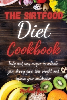 Paperback The Sirtfood Diet Cookbook: Tasty and easy recipes to activate your skinny gene, lose weight and improve your metabolism Book