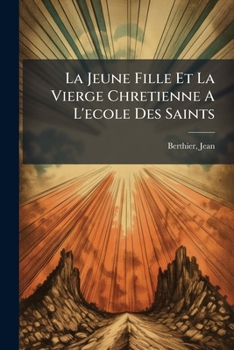 Paperback La Jeune Fille Et La Vierge Chretienne A L'ecole Des Saints [French] Book