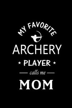 Paperback My Favorite Archery Player calls me Mom: Archery Notebook for Mom, Blank Lined Journal Gift Ideas for Archery Lover (120 pages, Lined, 6x9) Book