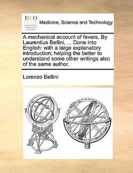 Paperback A Mechanical Account of Fevers. by Laurentius Bellini, ... Done Into English: With a Large Explanatory Introduction; Helping the Better to Understand Book