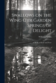 Paperback Swallows on the Wing o'er Garden Springs of Delight: A Medly of Prose and Verse Book