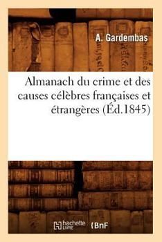 Almanach Du Crime Et Des Causes CA(C)La]bres Franaaises Et A(c)Tranga]res (A0/00d.1845)