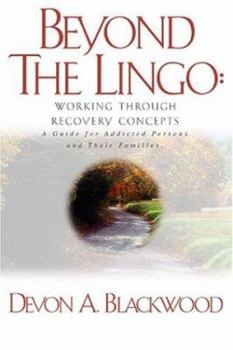 Paperback Beyond the Lingo: Working Through Recovery Concepts - A Guide for Addicted Persons and Their Families Book