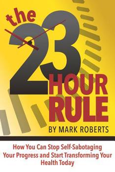 Paperback The 23 Hour Rule: How You Can Stop Self-Sabotaging Your Progress and Start Transforming Your Health Today Book