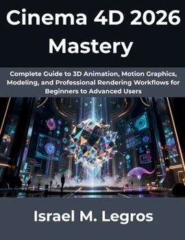 Paperback Cinema 4D 2026 Mastery: Complete Guide to 3D Animation, Motion Graphics, Modeling, and Professional Rendering Workflows for Beginners to Advanced User Book