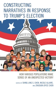 Hardcover Constructing Narratives in Response to Trump's Election: How Various Populations Make Sense of an Unexpected Victory Book