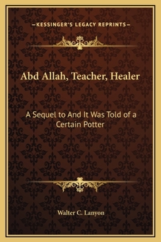 Hardcover Abd Allah, Teacher, Healer: A Sequel to And It Was Told of a Certain Potter Book