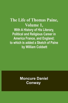Paperback The Life Of Thomas Paine, Volume 1, With A History of His Literary, Political and Religious Career in America France, and England; to which is added a Book