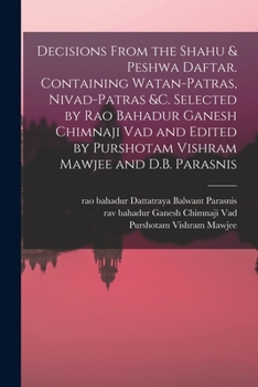 Paperback Decisions From the Shahu & Peshwa Daftar. Containing Watan-patras, Nivad-patras &c. Selected by Rao Bahadur Ganesh Chimnaji Vad and Edited by Purshota Book