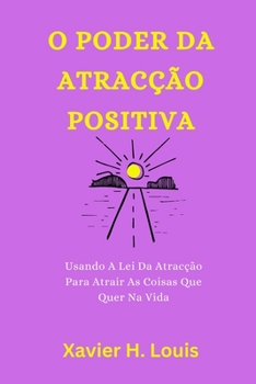 Paperback O Poder Da Atracção Positiva: Usando A Lei Da Atracção Para Atrair As Coisas Que Quer Na Vida [Portuguese] Book