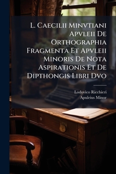 Paperback L. Caecilii Minvtiani Apvleii de Orthographia Fragmenta Et Apvleii Minoris de Nota Aspirationis Et de Dipthongis Libri DVO [Latin] Book