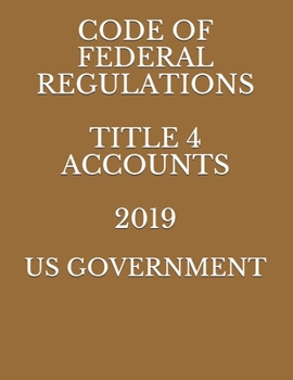 Paperback Code of Federal Regulations Title 4 Accounts 2019 Book