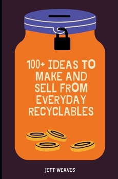 Paperback 100+ Ideas to Make and Sell from Everyday Recyclables Book